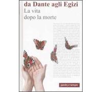 La vita dopo la morte. Da Dante agli Egizi