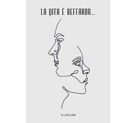 La vita è beffarda... Pamphlet di pensieri a casaccio, schegge oniriche, surreali, rarefatte, eteree