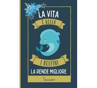 La Vita è Bella, I Delfini La Rende Migliore Taccuino: Simpatici Delfini taccuino Per Gli Amanti Dei Delfini per Prendere Appunti, Scrivere Pensieri | 110 pagine
