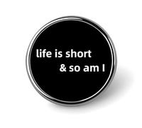La vita è breve e lo sono anch'io. Spilla rotonda con bottone, spilla, distintivo, accessori per abbigliamento per uomo e donna.