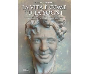 LA VITA È COME TU LA SOGNI: Una guida per realizzare il tuo sogno più grande anche quando credi che sia impossibile