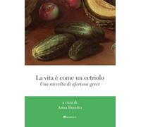 La vita è come un cetriolo. Una raccolta di aforismi greci