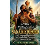 La Vita e i Miracoli di San Cristoforo: Un Compagno Spirituale per Protezione, Coraggio e Viaggi Sicuri: 2