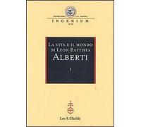 La vita e il mondo di Leon Battista Alberti. Atti del Convegno internazionale (Genova, 19-21 febbraio 2004)