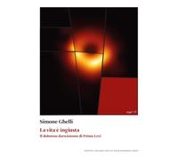 Libri Simone Ghelli - La Vita E Ingiusta. Il Doloroso Darwinismo Di Primo Levi
