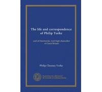La vita e la corrispondenza di Philip Yorke (v.1): conte di Hardwicke, signore alto cancelliere della Gran Bretagna: Facsimile Vol 1