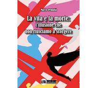 La vita e la morte: l'illusione che non riusciamo a scorgere