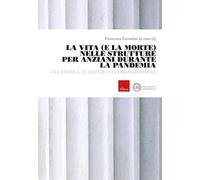 La vita e la morte nelle strutture anziani durante la pandemia. Una ricerca qualitativa in Emilia-Romagna