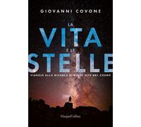 La vita e le stelle. Viaggio alla ricerca di altre vite nel cosmo - Covone...