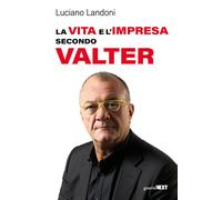 La vita e l'impresa secondo Valter - Landoni Luciano