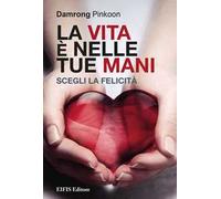 La vita è nelle tue mani. Scegli la felicità