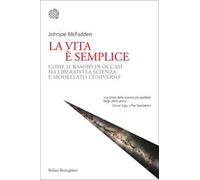 La vita è semplice. Come il rasoio di Occam ha liberato la scienza e modellato l’universo