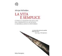 La vita è semplice. Come il rasoio di Occam ha liberato la scienza e modellato l'universo