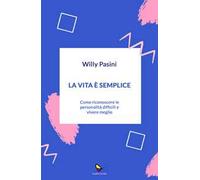 La vita è semplice. Come riconoscere le personalità difficili e vivere meglio