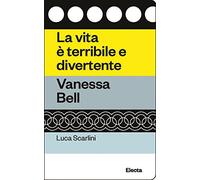 La vita è terribile e divertente. Vanessa Bell