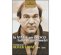 La vita è un gioco fatto di centimetri. Conversazioni con Oliver Stone (1999-2008)
