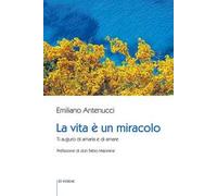 La vita è un miracolo. Ti auguro di amarla e di amare