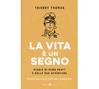 La vita è un segno. Storia di Hugo Pratt e delle sue avventure - Thierry Thomas