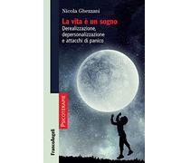 La vita è un sogno. Derealizzazione, depersonalizzazione e attacchi di panico