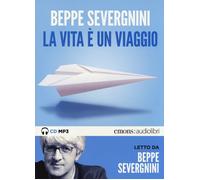 La vita è un viaggio letto da Beppe Severgnini. Audiolibro. CD Audio formato MP3