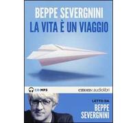 La vita è un viaggio letto da Beppe Severgnini. Audiolibro. CD Audio formato MP3