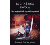 La vita è una favola: Storie per piccoli e grandi sognatori