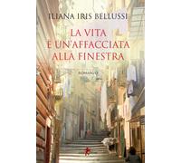 La vita è un'affacciata alla finestra - Bellussi Iliana Iris