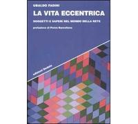 La vita eccentrica. Soggetti e saperi nel mondo della rete