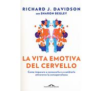 La vita emotiva del cervello. Come imparare a conoscerla e a cambiarla attraverso la consapevolezza