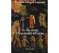 La vita eterna e la profondità dell'anima - Garrigou-Lagrange Réginald
