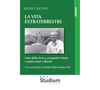 La vita extraterrestre. Stato della ricerca, prospettive future e implicazioni culturali