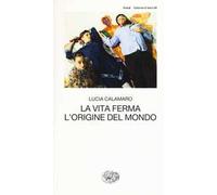 La vita ferma. L'origine del mondo