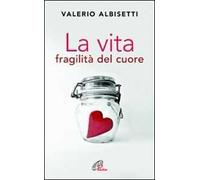 La vita. Fragilità del cuore