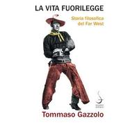 La vita fuorilegge. Storia filosofica del Far West