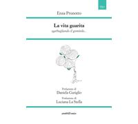 La vita guarita. Sgarbugliando il gomitolo... - Prunotto Enza