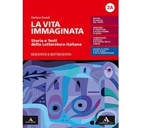 La vita immaginata. Storia e testi della letteratura italiana. Con Tutte le mappe della letteratura 2. Per le Scuole superiori. Con e-book. Con ... e Settecento-Il primo Ottocento (Vol. 2A-2B)