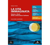 La vita immaginata. Storia e testi della letteratura italiana. Leopardi. Per le Scuole superiori. Con e-book. Con espansione online