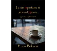la vita imperfetta di Manuel Santer: episodio 2 Dissolvenze
