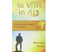 La vita in 4D. La chiave per compiere il tuo destino