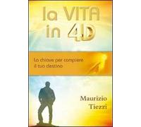 La vita in 4D. La chiave per compiere il tuo destino