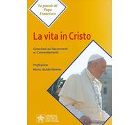 La vita in Cristo. Catechesi sui sacramenti e i comandamenti