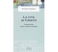 La vita in Cristo. Catechismo della morale cristiana