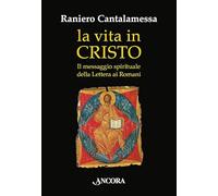 Libri Raniero Cantalamessa - La Vita In Cristo. Il Messaggio Spirituale Della Le