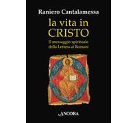 Libri Raniero Cantalamessa - La Vita In Cristo. Il Messaggio Spirituale Della Le