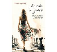 Libri Martino Claudia - La Vita In Gioco. Sfumature Di Un'esistenza