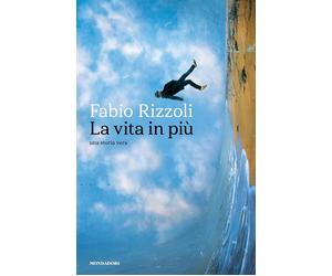 La vita in più. Una storia vera - Rizzoli Fabio
