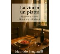 La vita in un piatto: Racconti e ricette di una storia italiana
