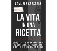 LA VITA IN UNA RICETTA: Come il cibo mi ha insegnato il successo, il fall...