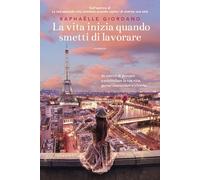 LA VITA INIZIA QUANDO SMETTI DI LAVORARE - GIORDANO RAPHAELLE - Garzanti