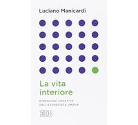 La vita interiore. Dimensioni creative dell'esperienza umana